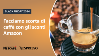 Facciamo scorta di Caffè con il Black Friday Amazon: l'ultimo evento di sconti dell'anno